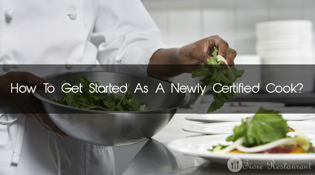 How To Get Started As A Newly Certified Cook?
